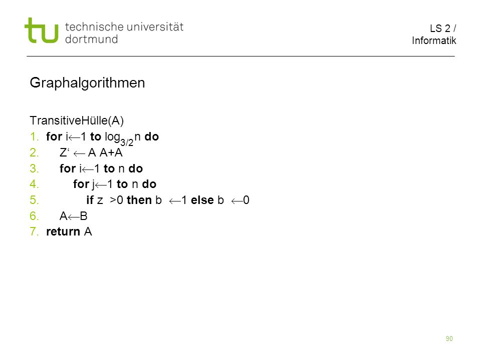Graphalgorithmen TransitiveHülle(A) 1. for i1 to log n do