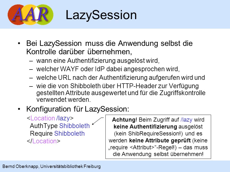 LazySession Bei LazySession muss die Anwendung selbst die Kontrolle darüber übernehmen, wann eine Authentifizierung ausgelöst wird,