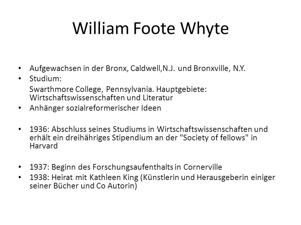 William Foote Whyte Aufgewachsen in der Bronx, Caldwell,N.J. und Bronxville, N.Y. Studium: