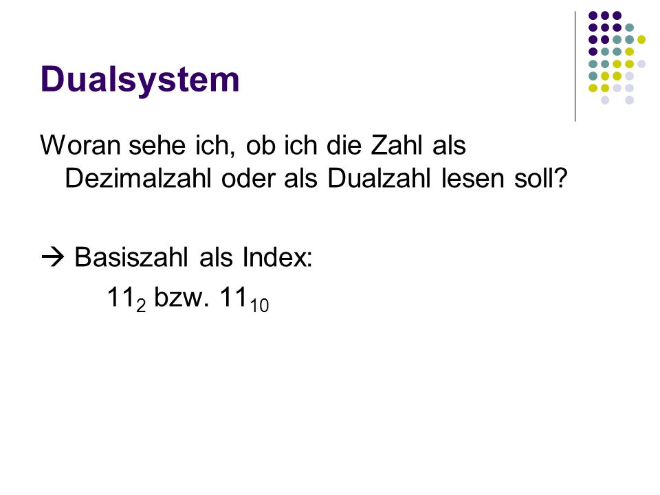 Dualsystem Woran sehe ich, ob ich die Zahl als Dezimalzahl oder als Dualzahl lesen soll  Basiszahl als Index: