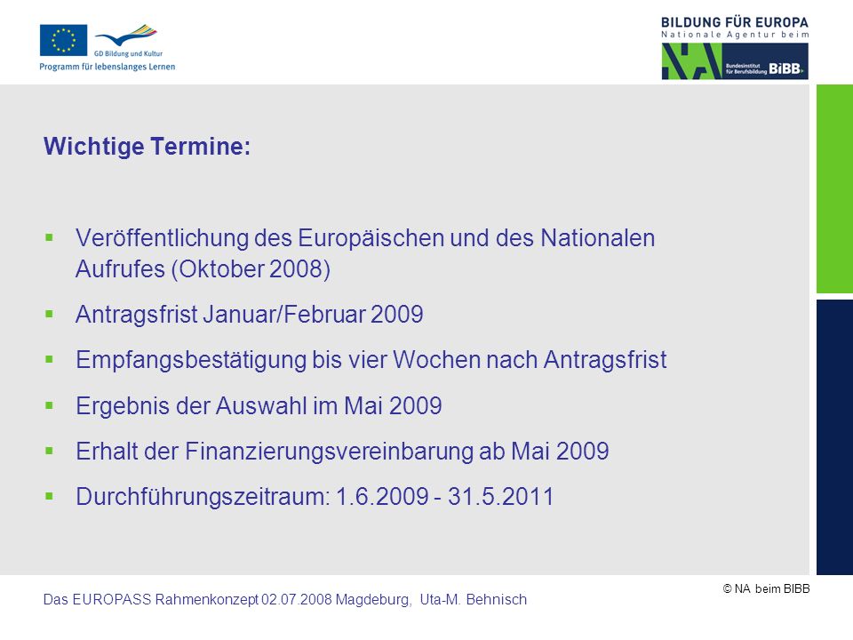 Wichtige Termine: Veröffentlichung des Europäischen und des Nationalen Aufrufes (Oktober 2008) Antragsfrist Januar/Februar