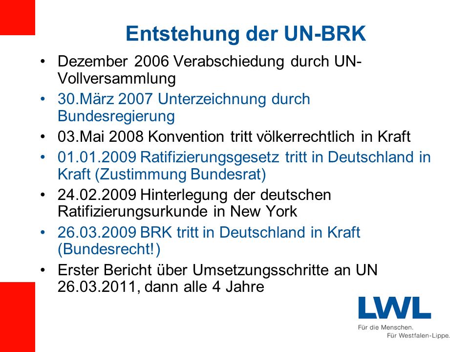 Entstehung der UN-BRK Dezember 2006 Verabschiedung durch UN-Vollversammlung. 30.März 2007 Unterzeichnung durch Bundesregierung.