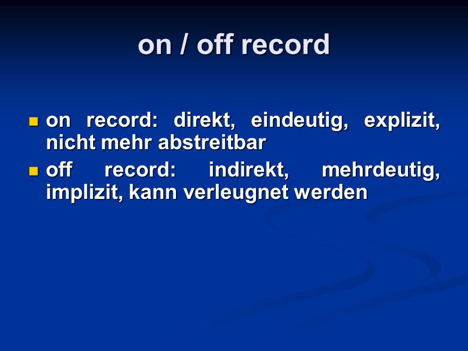 on / off record on record: direkt, eindeutig, explizit, nicht mehr abstreitbar.
