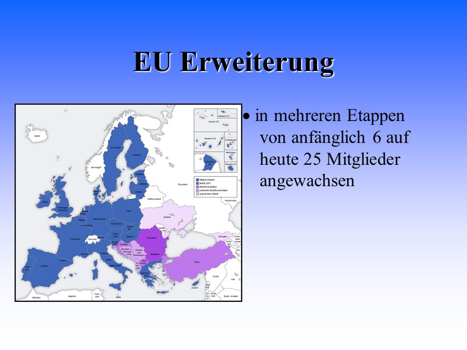 EU Erweiterung · in mehreren Etappen von anfänglich 6 auf heute 25 Mitglieder angewachsen