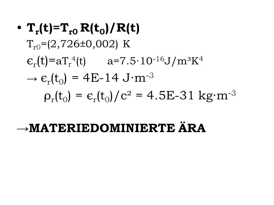 єr(t)=aTr4(t) a=7.5∙10-16J/m³K4 ρr(t0) = єr(t0)/c² = 4.5E-31 kg∙m-3