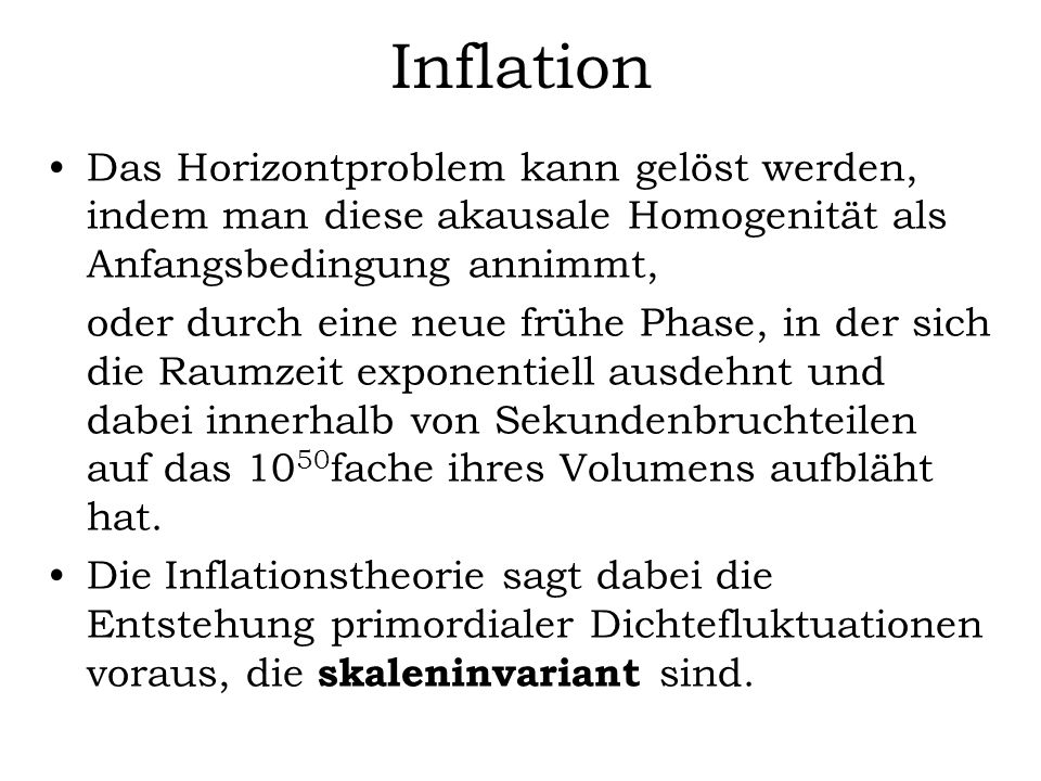 Inflation Das Horizontproblem kann gelöst werden, indem man diese akausale Homogenität als Anfangsbedingung annimmt,