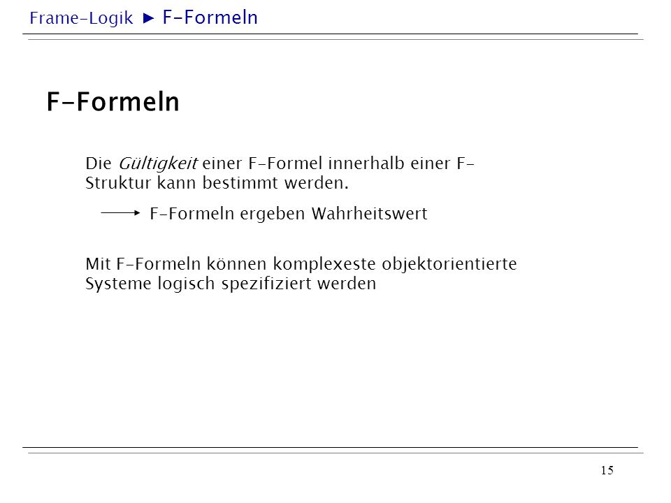 ▶ F-Formeln F-Formeln. Die Gültigkeit einer F-Formel innerhalb einer F-Struktur kann bestimmt werden.