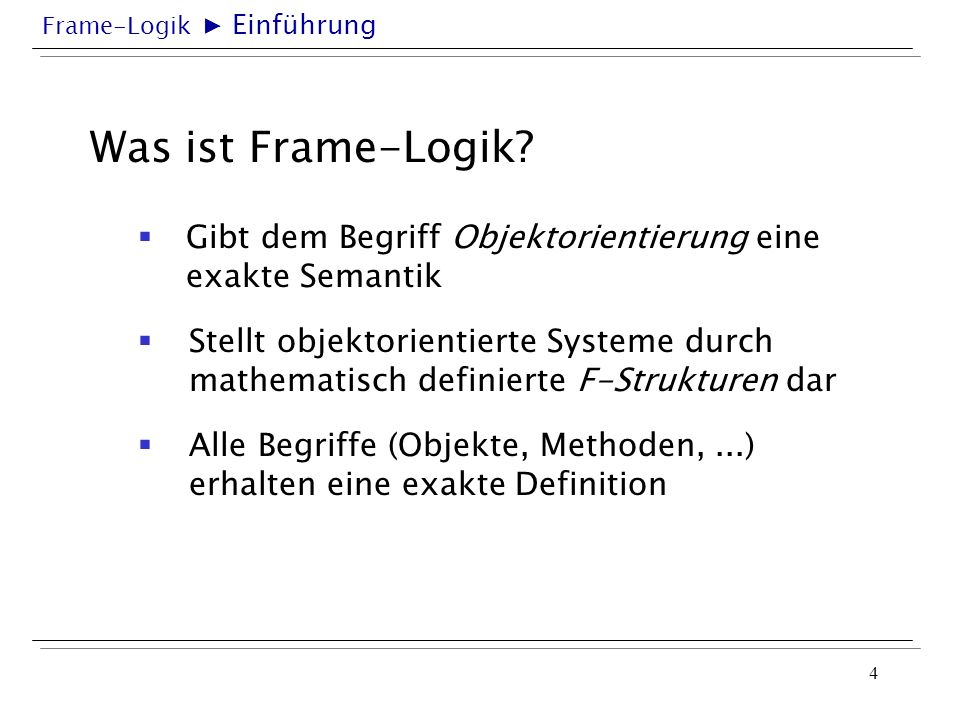 ▶ Einführung Was ist Frame-Logik Gibt dem Begriff Objektorientierung eine exakte Semantik.