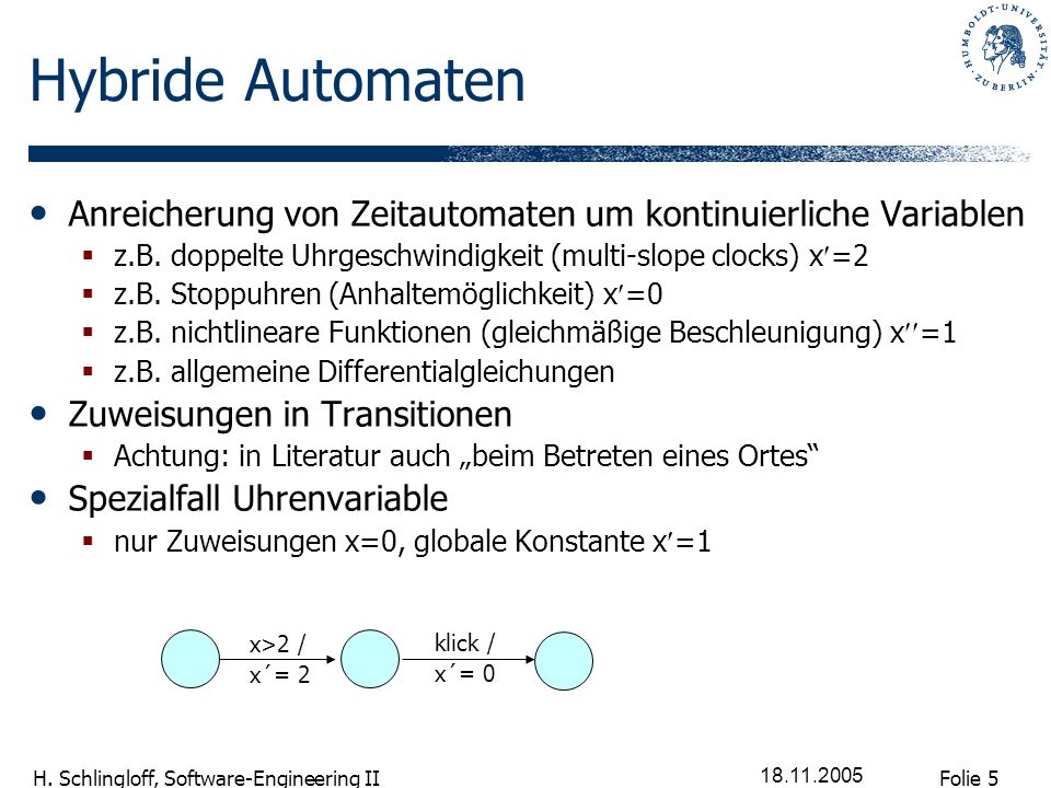 Hybride Automaten Anreicherung von Zeitautomaten um kontinuierliche Variablen. z.B. doppelte Uhrgeschwindigkeit (multi-slope clocks) x=2.
