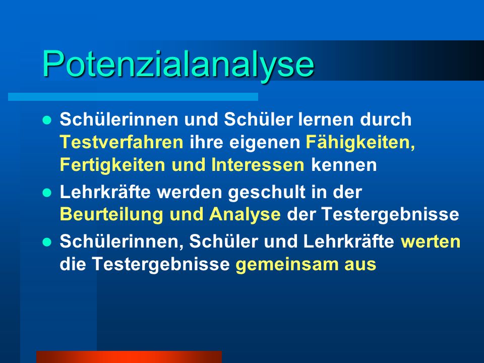 Potenzialanalyse Schülerinnen und Schüler lernen durch Testverfahren ihre eigenen Fähigkeiten, Fertigkeiten und Interessen kennen.
