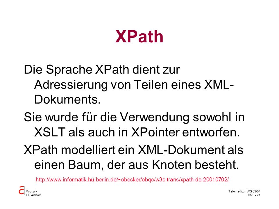 XPath Die Sprache XPath dient zur Adressierung von Teilen eines XML-Dokuments.