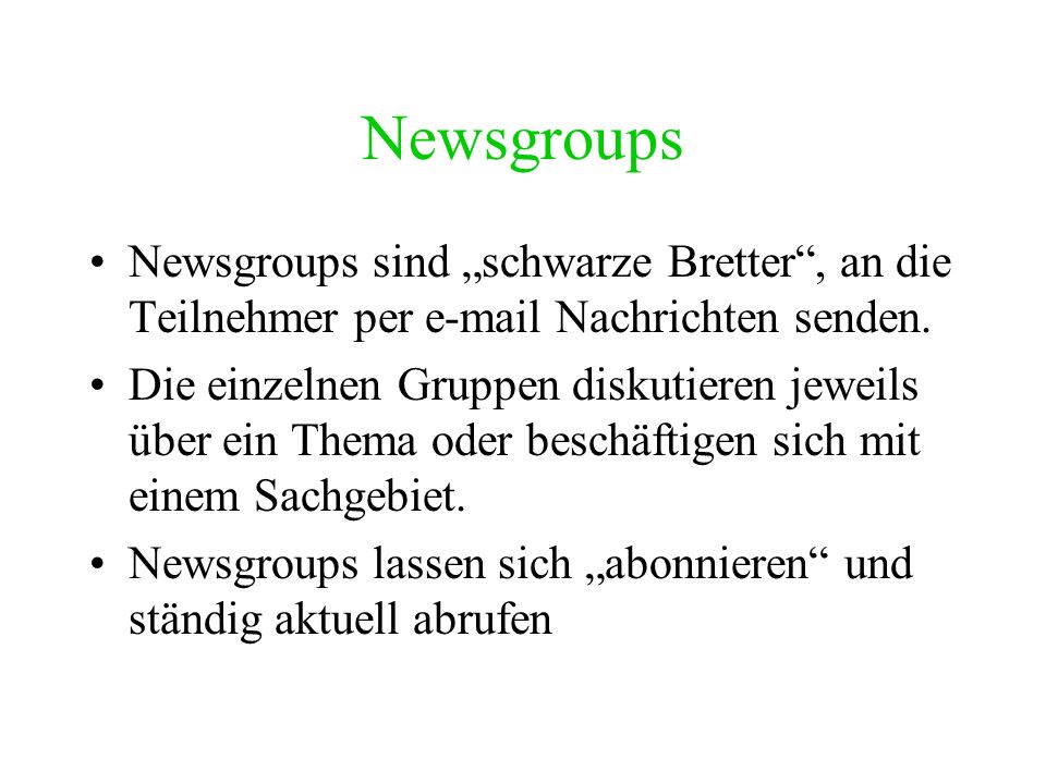 Newsgroups Newsgroups sind „schwarze Bretter , an die Teilnehmer per  Nachrichten senden.