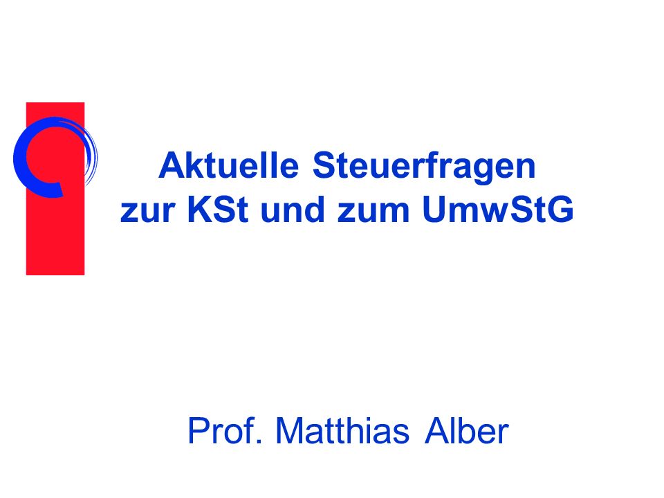 Aktuelle Steuerfragen zur KSt und zum UmwStG Prof. Matthias Alber
