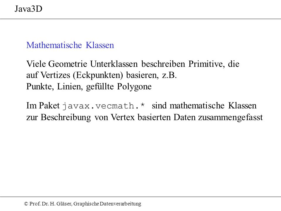 Java3D Mathematische Klassen. Viele Geometrie Unterklassen beschreiben Primitive, die. auf Vertizes (Eckpunkten) basieren, z.B.