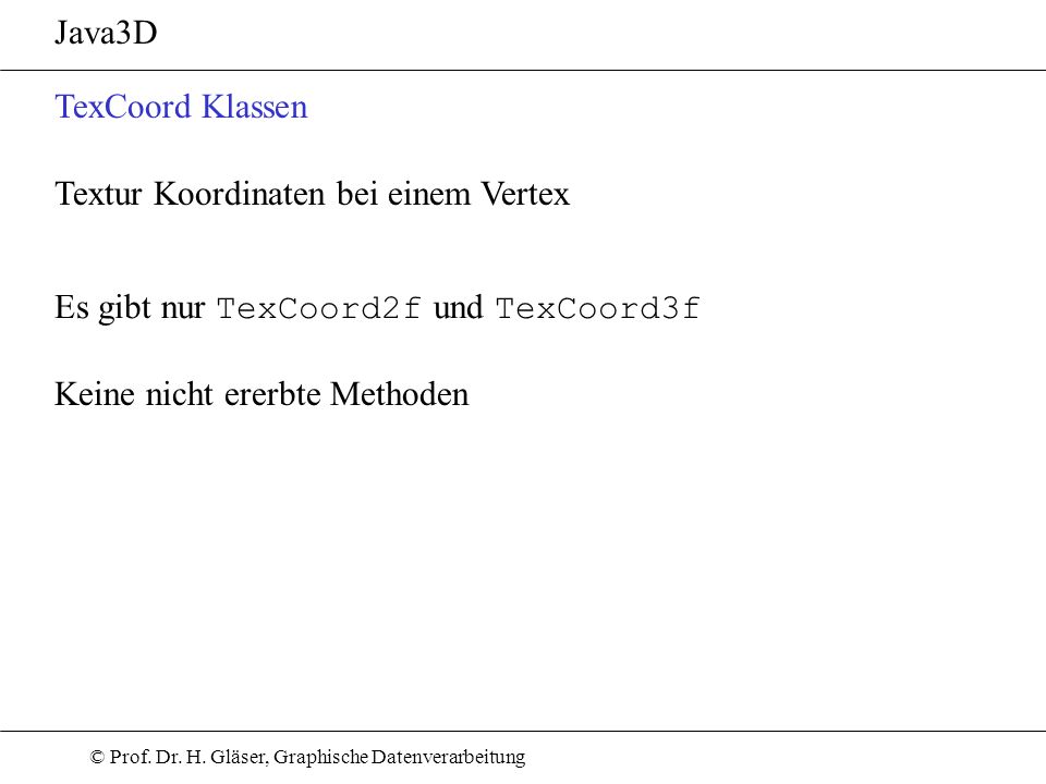 Java3D TexCoord Klassen. Textur Koordinaten bei einem Vertex. Es gibt nur TexCoord2f und TexCoord3f.
