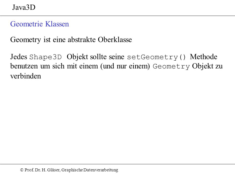 Java3D Geometrie Klassen. Geometry ist eine abstrakte Oberklasse. Jedes Shape3D Objekt sollte seine setGeometry() Methode.