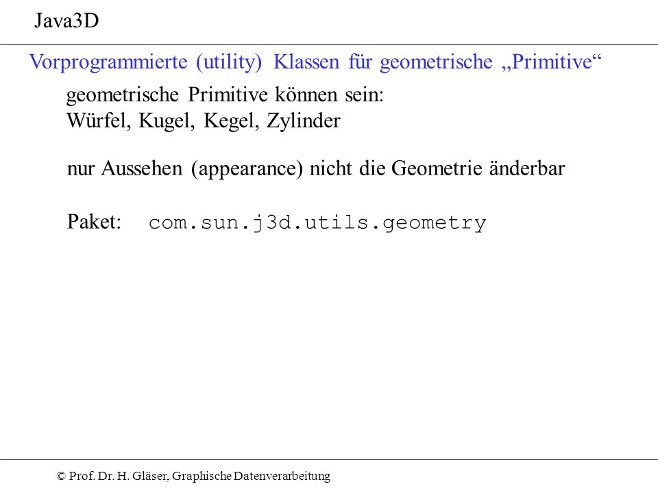 Java3D Vorprogrammierte (utility) Klassen für geometrische „Primitive geometrische Primitive können sein: