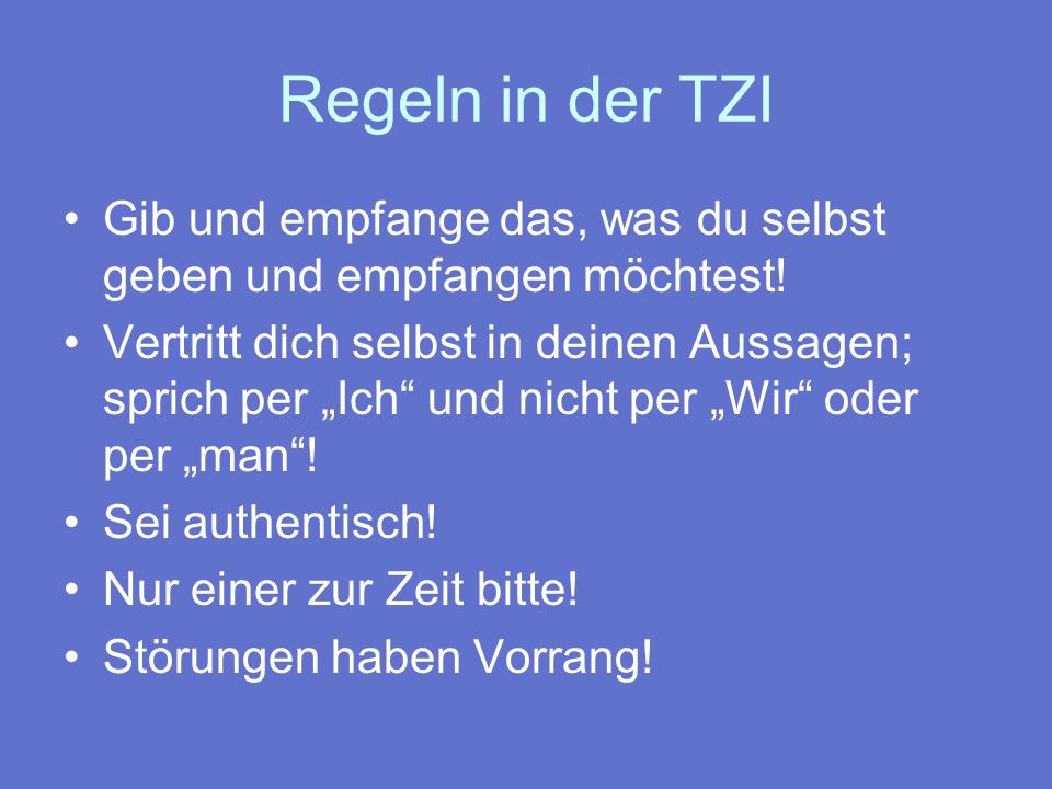 Regeln in der TZI Gib und empfange das, was du selbst geben und empfangen möchtest!