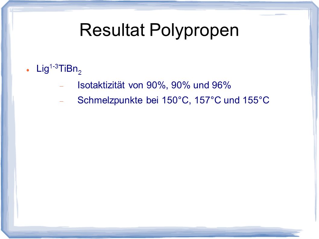 Resultat Polypropen Lig1-3TiBn2 Isotaktizität von 90%, 90% und 96%