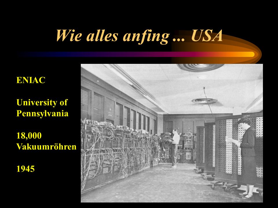 Wie alles anfing ... USA ENIAC University of Pennsylvania 18,000