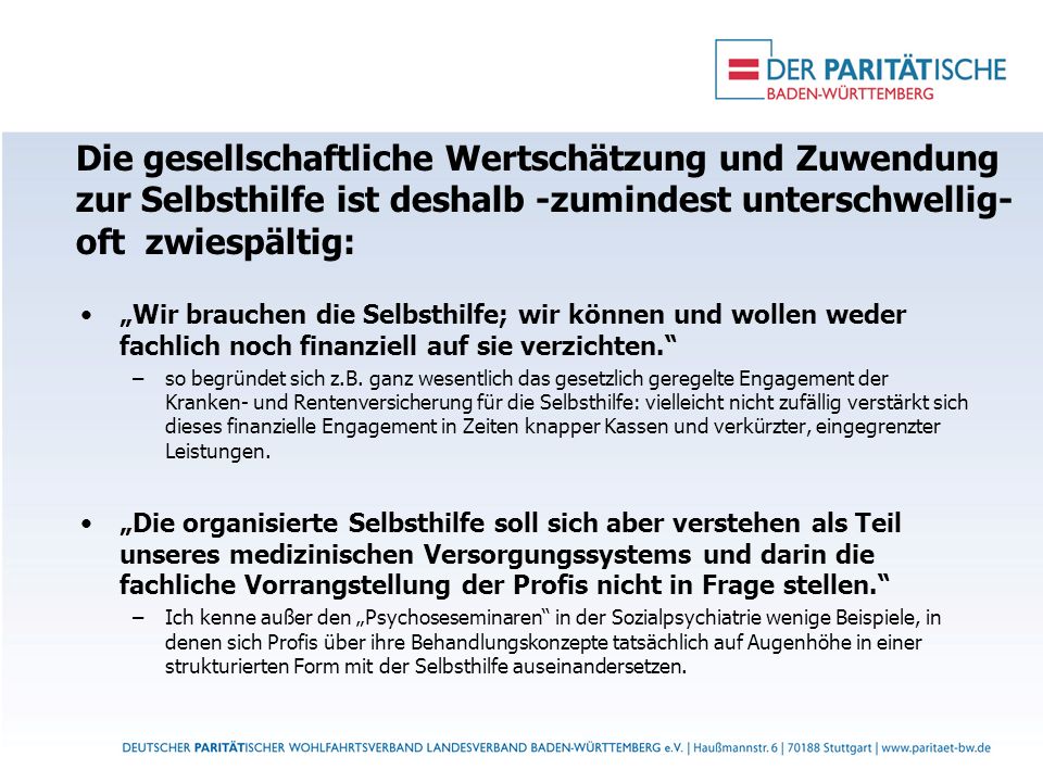 Die gesellschaftliche Wertschätzung und Zuwendung zur Selbsthilfe ist deshalb -zumindest unterschwellig- oft zwiespältig: