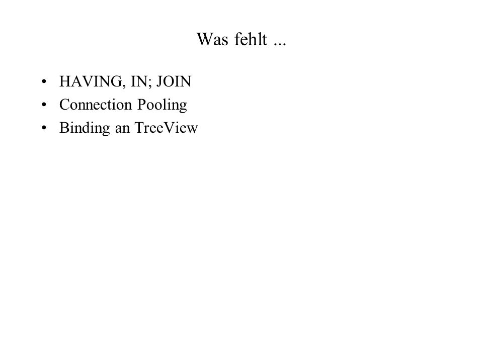Was fehlt ... HAVING, IN; JOIN Connection Pooling Binding an TreeView