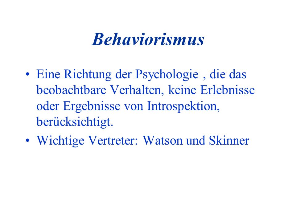 Behaviorismus Eine Richtung der Psychologie , die das beobachtbare Verhalten, keine Erlebnisse oder Ergebnisse von Introspektion, berücksichtigt.