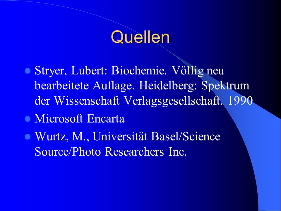 Quellen Stryer, Lubert: Biochemie. Völlig neu bearbeitete Auflage. Heidelberg: Spektrum der Wissenschaft Verlagsgesellschaft
