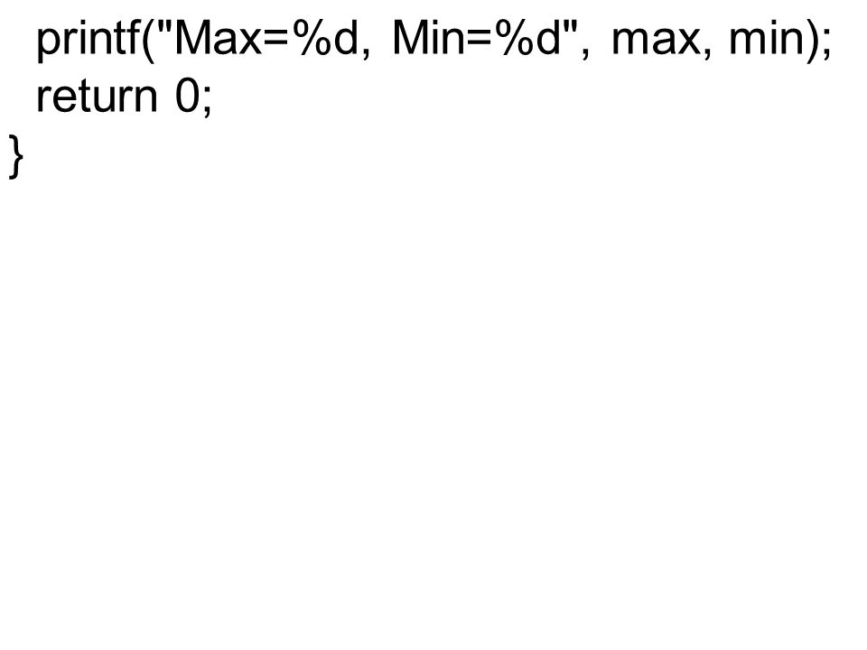 printf( Max=%d, Min=%d , max, min); return 0; }