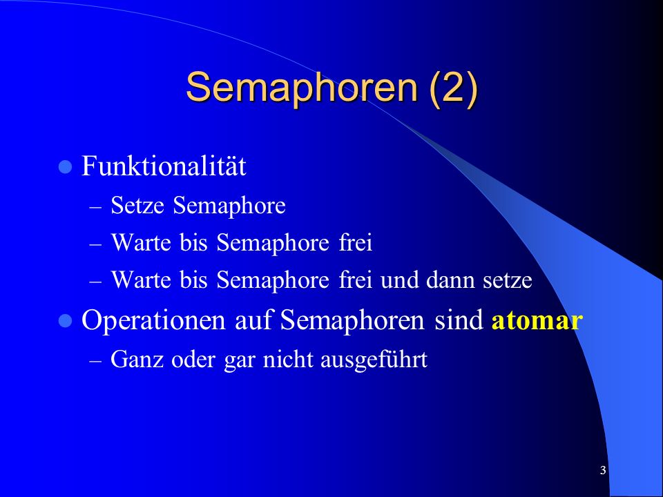 Semaphoren (2) Funktionalität Operationen auf Semaphoren sind atomar