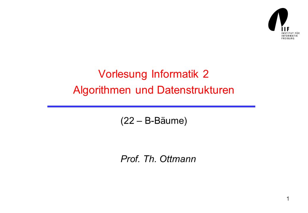 Vorlesung Informatik 2 Algorithmen und Datenstrukturen (22 – B-Bäume)