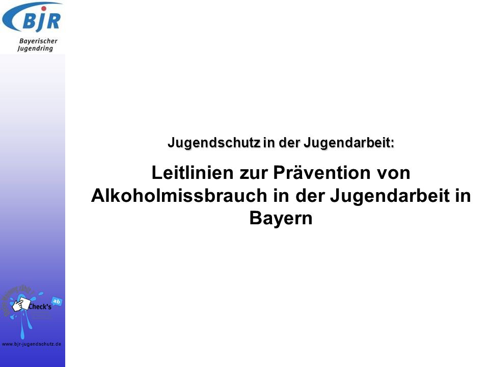 Jugendschutz in der Jugendarbeit: Leitlinien zur Prävention von Alkoholmissbrauch in der Jugendarbeit in Bayern
