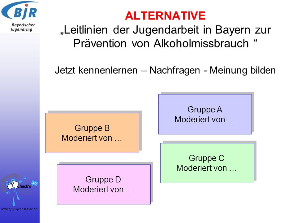 ALTERNATIVE „Leitlinien der Jugendarbeit in Bayern zur Prävention von Alkoholmissbrauch Jetzt kennenlernen – Nachfragen - Meinung bilden