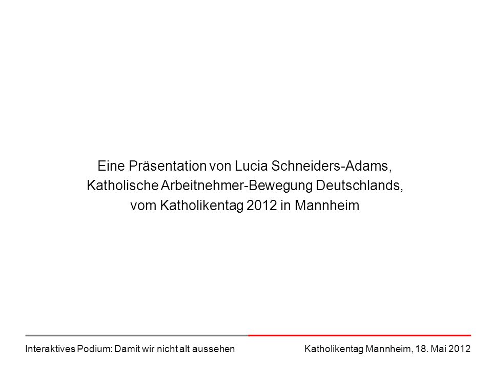 Eine Präsentation von Lucia Schneiders-Adams, Katholische Arbeitnehmer-Bewegung Deutschlands, vom Katholikentag 2012 in Mannheim