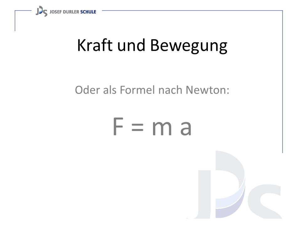 Oder als Formel nach Newton: F = m a