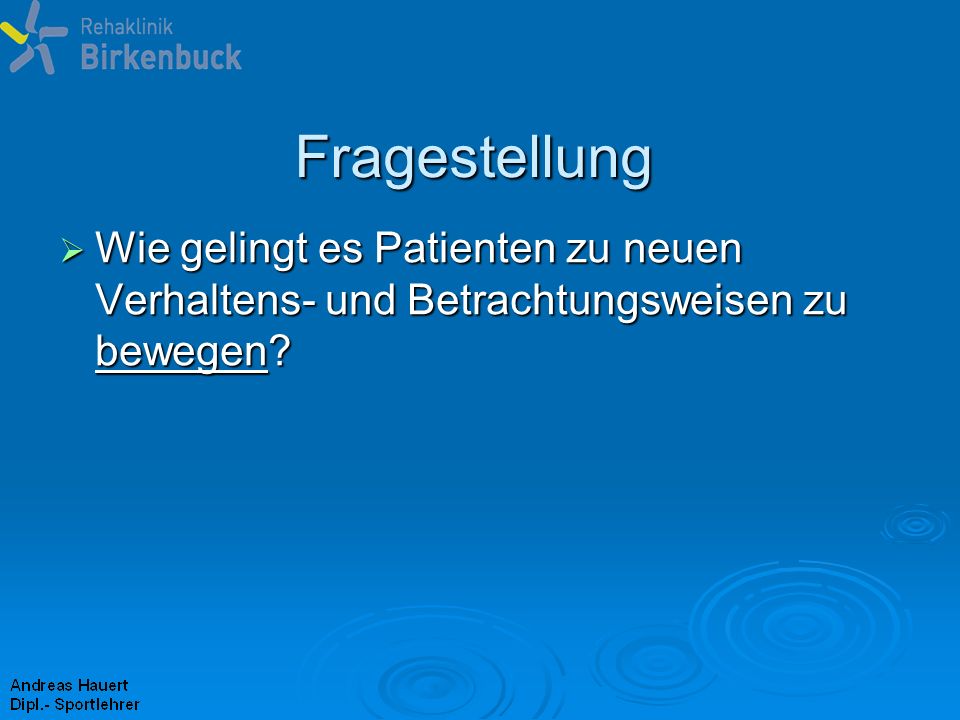 Fragestellung Wie gelingt es Patienten zu neuen Verhaltens- und Betrachtungsweisen zu bewegen