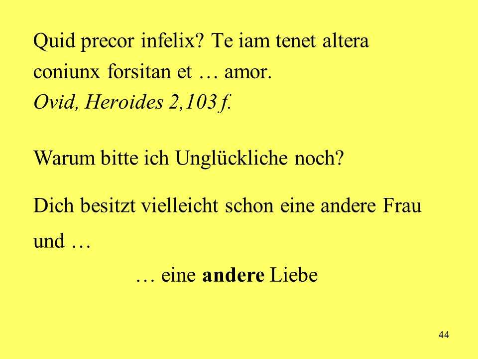 Quid precor infelix. Te iam tenet altera coniunx forsitan et … amor