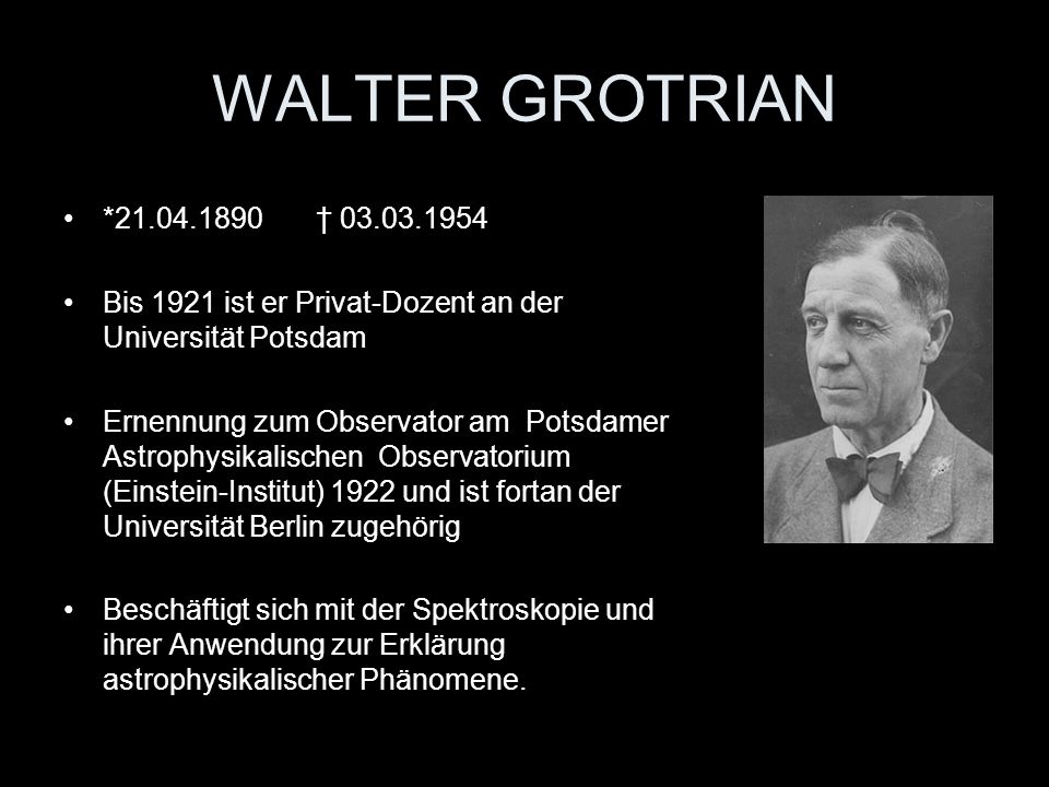 WALTER GROTRIAN * † Bis 1921 ist er Privat-Dozent an der Universität Potsdam.