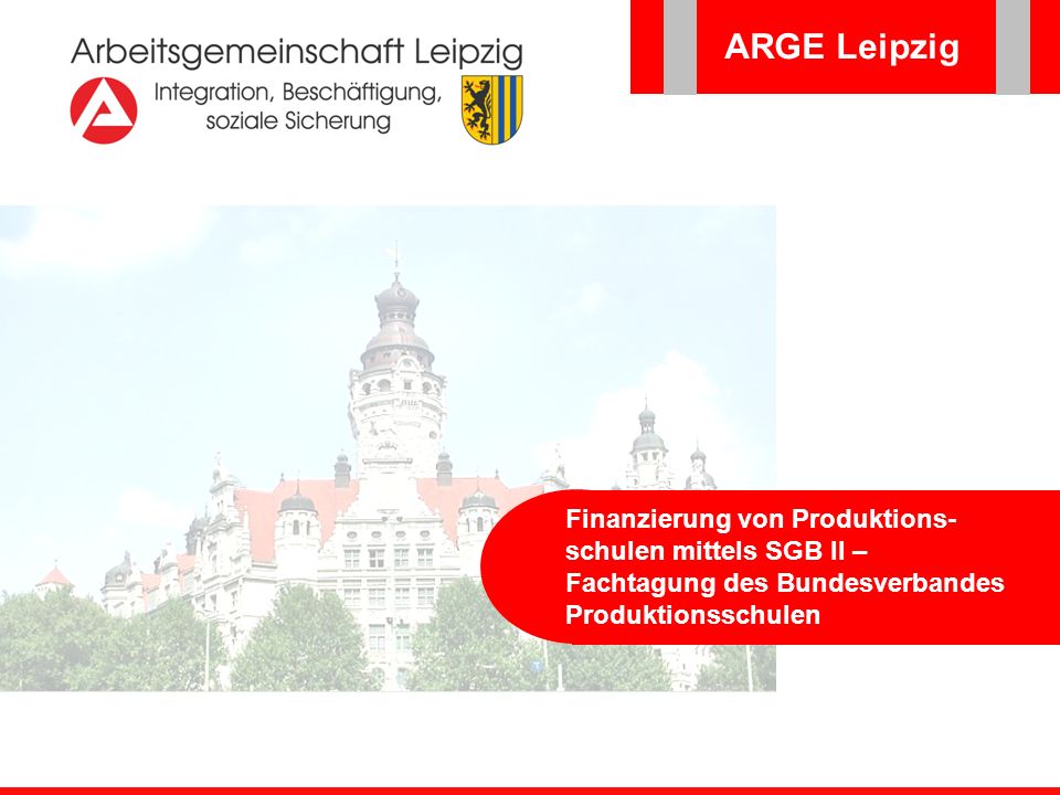 ARGE Leipzig Finanzierung von Produktions-schulen mittels SGB II – Fachtagung des Bundesverbandes Produktionsschulen.