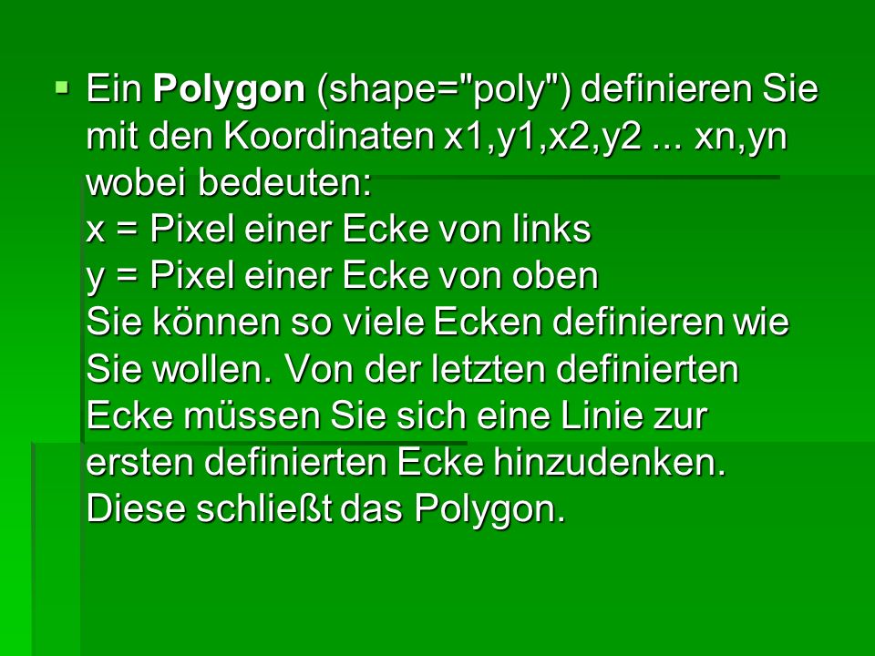Ein Polygon (shape= poly ) definieren Sie mit den Koordinaten x1,y1,x2,y2 ...