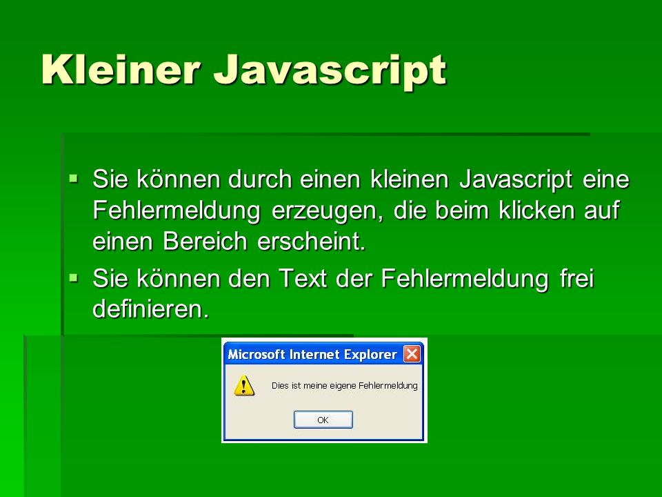Kleiner Javascript Sie können durch einen kleinen Javascript eine Fehlermeldung erzeugen, die beim klicken auf einen Bereich erscheint.