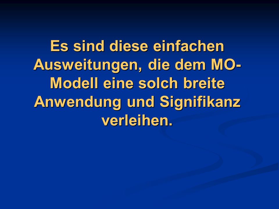 Es sind diese einfachen Ausweitungen, die dem MO-Modell eine solch breite Anwendung und Signifikanz verleihen.