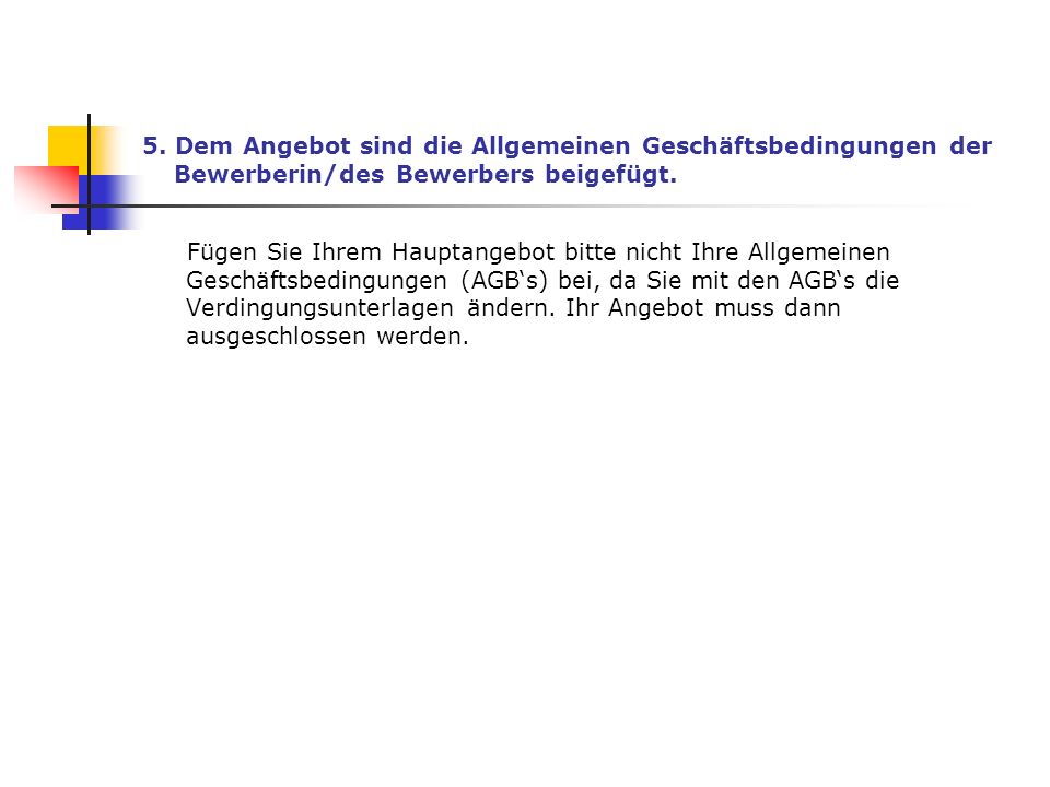 5. Dem Angebot sind die Allgemeinen Geschäftsbedingungen der Bewerberin/des Bewerbers beigefügt.