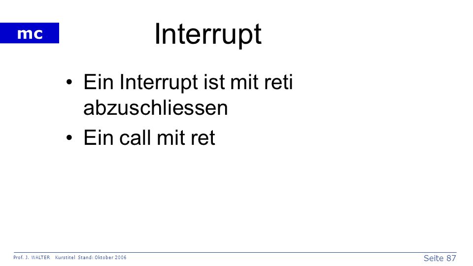 Interrupt Ein Interrupt ist mit reti abzuschliessen Ein call mit ret