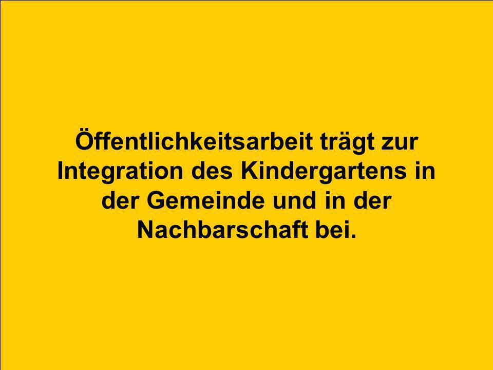Öffentlichkeitsarbeit trägt zur Integration des Kindergartens in der Gemeinde und in der Nachbarschaft bei.