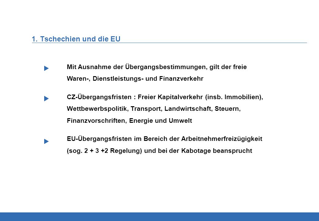 1. Tschechien und die EU Mit Ausnahme der Übergangsbestimmungen, gilt der freie Waren-, Dienstleistungs- und Finanzverkehr.