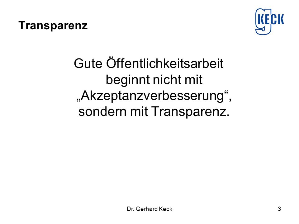 Transparenz Gute Öffentlichkeitsarbeit beginnt nicht mit „Akzeptanzverbesserung , sondern mit Transparenz.