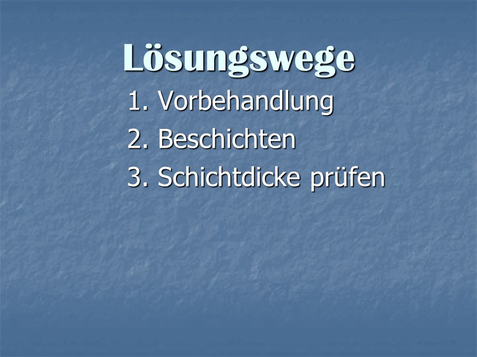 Lösungswege 1. Vorbehandlung 2. Beschichten 3. Schichtdicke prüfen