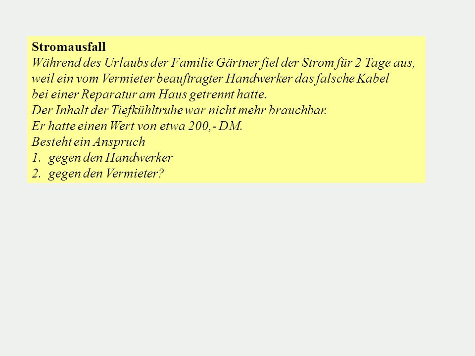 Stromausfall Während des Urlaubs der Familie Gärtner fiel der Strom für 2 Tage aus, weil ein vom Vermieter beauftragter Handwerker das falsche Kabel.