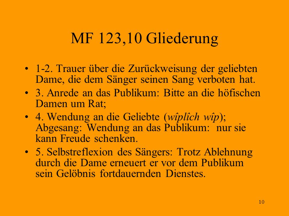 MF 123,10 Gliederung 1-2. Trauer über die Zurückweisung der geliebten Dame, die dem Sänger seinen Sang verboten hat.